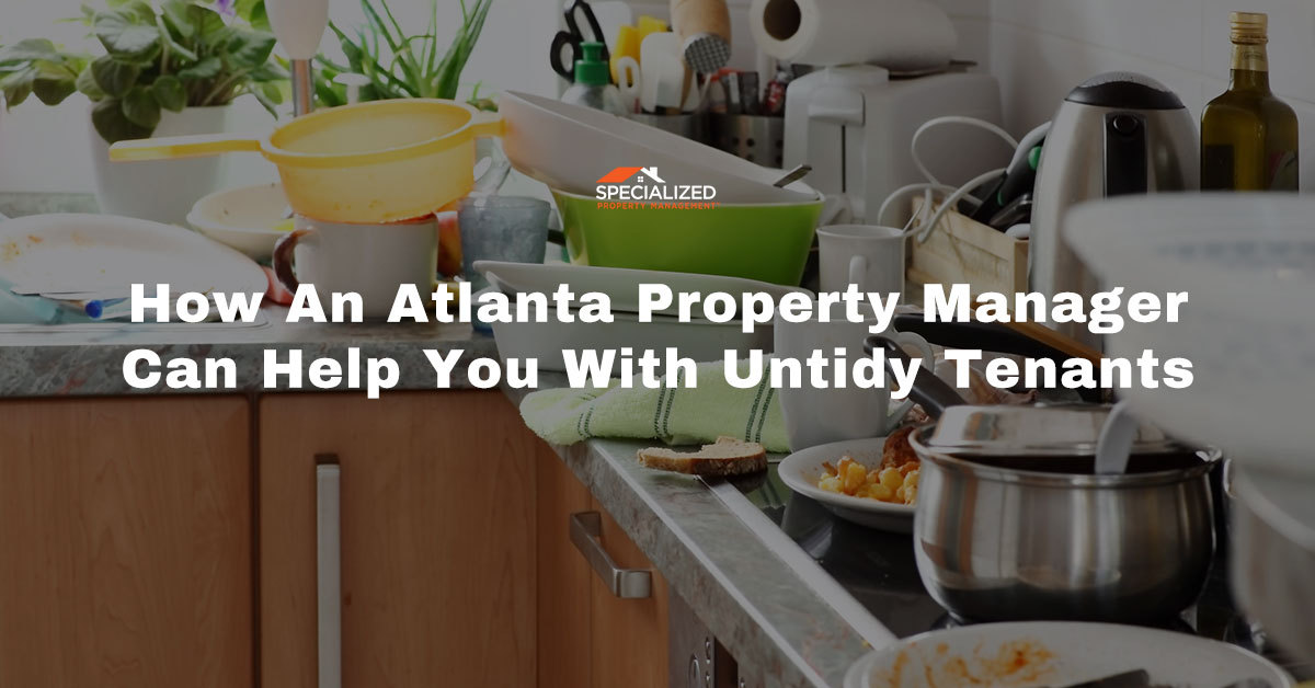 How an Atlanta Property Manager Can Help You with Untidy Tenants