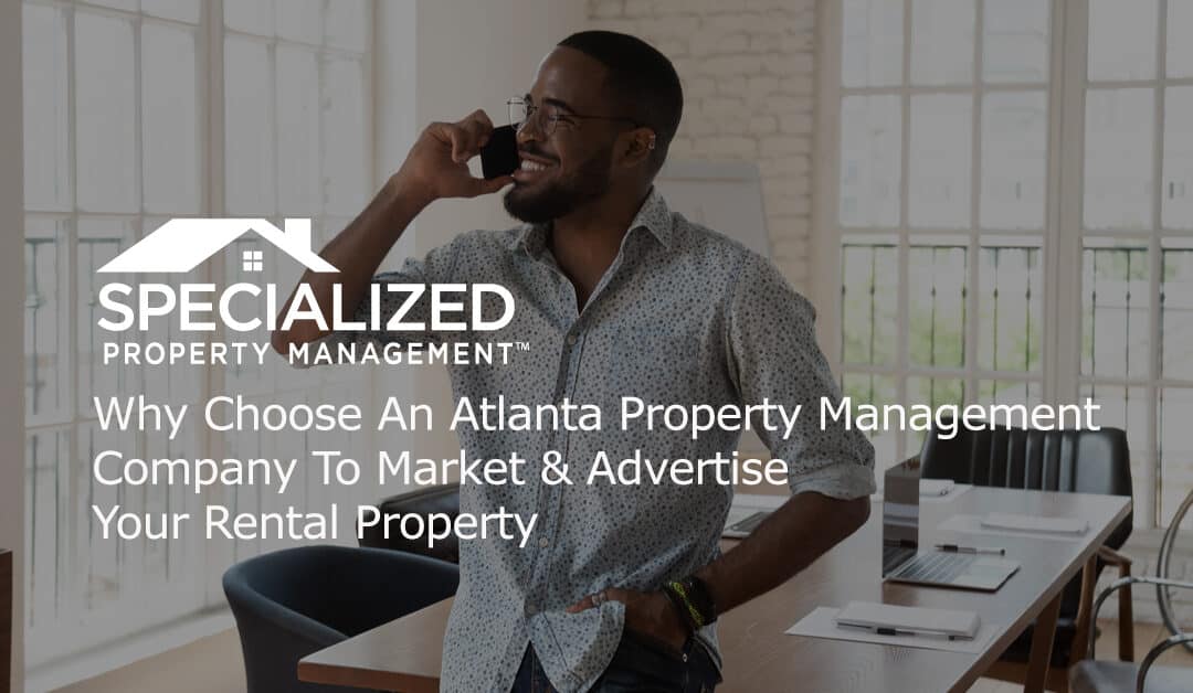 Why Choose An Atlanta Property Management Company To Market & Advertise Your Rental Property