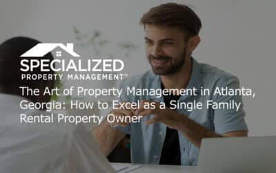 The Art of Property Management in Atlanta, Georgia: How to Excel as a Single Family Rental Property Owner