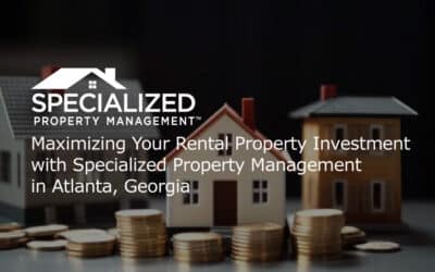 Maximizing Your Rental Property Investment with Specialized Property Management in Atlanta, Georgia