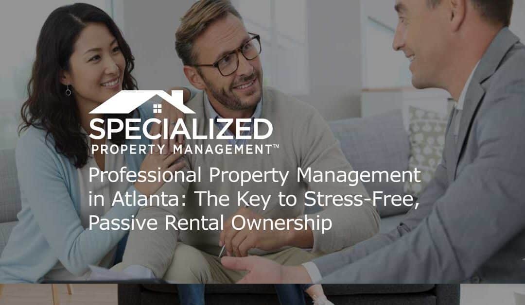 Professional Property Management in Atlanta: The Key to Stress-Free, Passive Rental Ownership