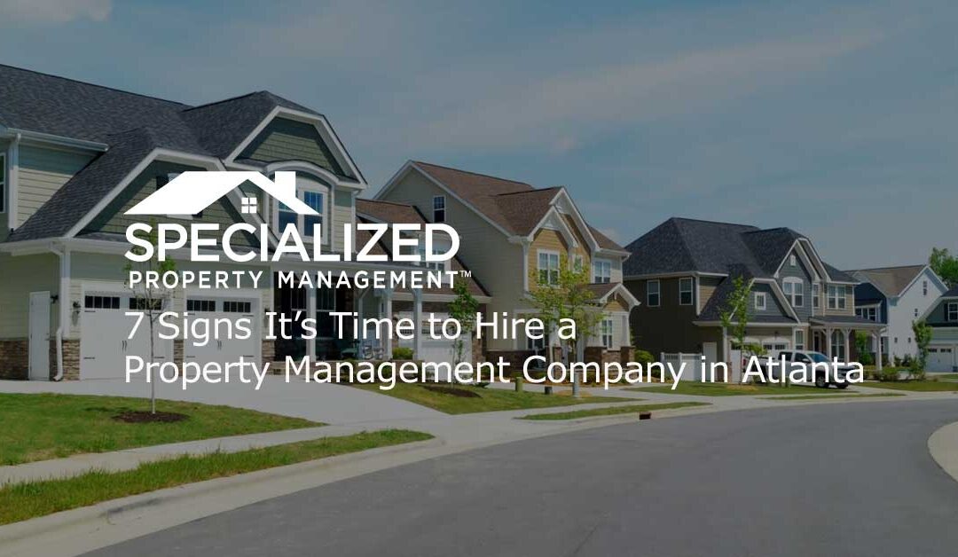 7 Signs It’s Time to Hire a Property Management Company in Atlanta